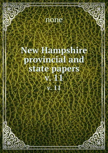 Обложка книги New Hampshire provincial and state papers. v. 11, none