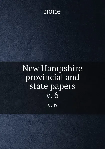 Обложка книги New Hampshire provincial and state papers. v. 6, none