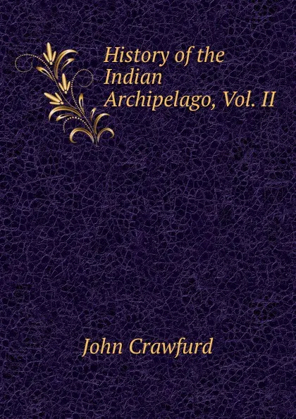 Обложка книги History of the Indian Archipelago, Vol. II, John Crawfurd