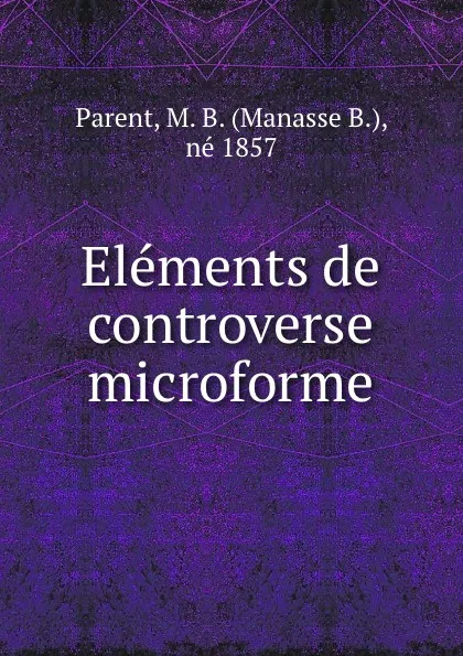 Обложка книги Elements de controverse microforme, Manasse B. Parent