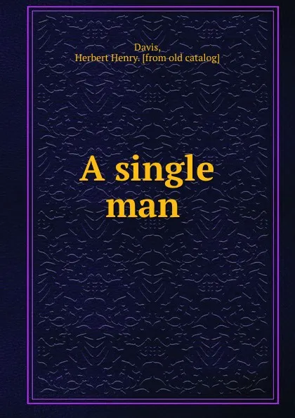 Обложка книги A single man, Herbert Henry Davis