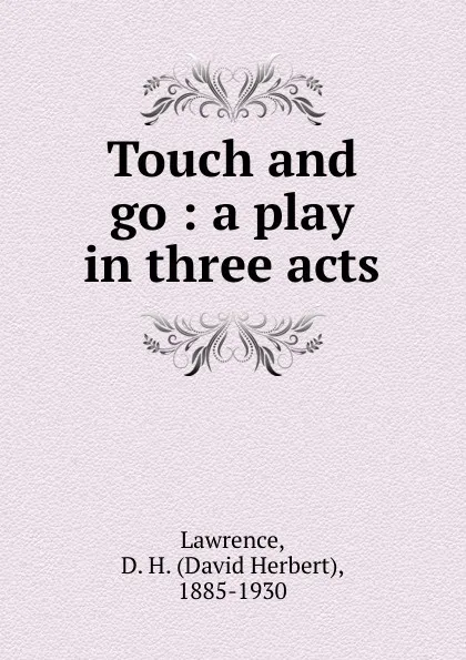Обложка книги Touch and go : a play in three acts, David Herbert Lawrence
