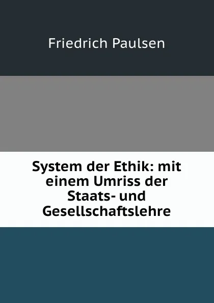 Обложка книги System der Ethik: mit einem Umriss der Staats- und Gesellschaftslehre, Friedrich Paulsen