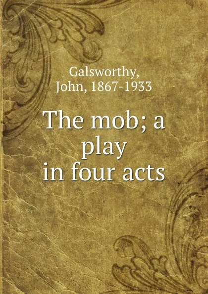 Обложка книги The mob; a play in four acts, John Galsworthy