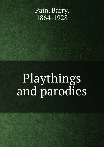Обложка книги Playthings and parodies, Barry Pain