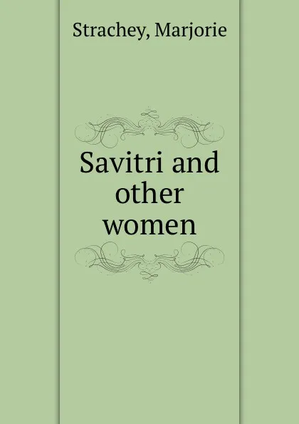 Обложка книги Savitri and other women, Marjorie Strachey