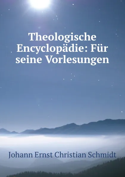 Обложка книги Theologische Encyclopadie: Fur seine Vorlesungen, Johann Ernst Christian Schmidt