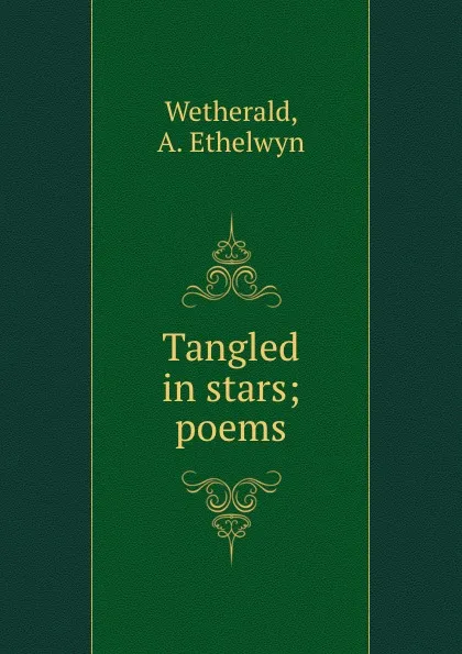 Обложка книги Tangled in stars; poems, A. Ethelwyn Wetherald