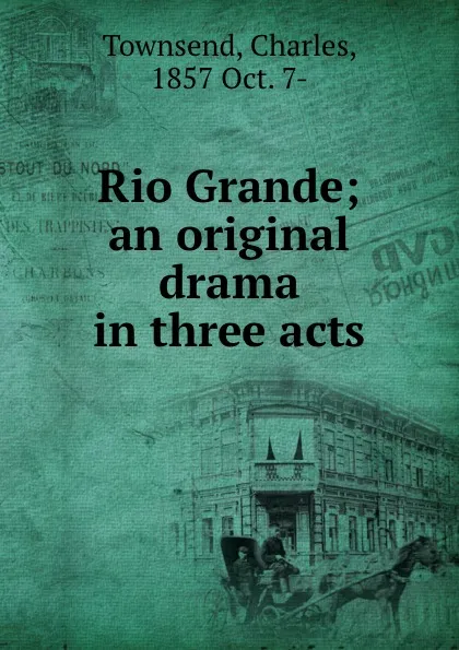 Обложка книги Rio Grande; an original drama in three acts, Charles Townsend