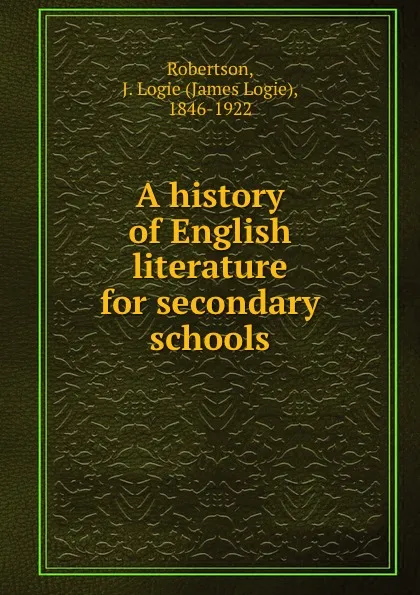 Обложка книги A history of English literature for secondary schools, James Logie Robertson