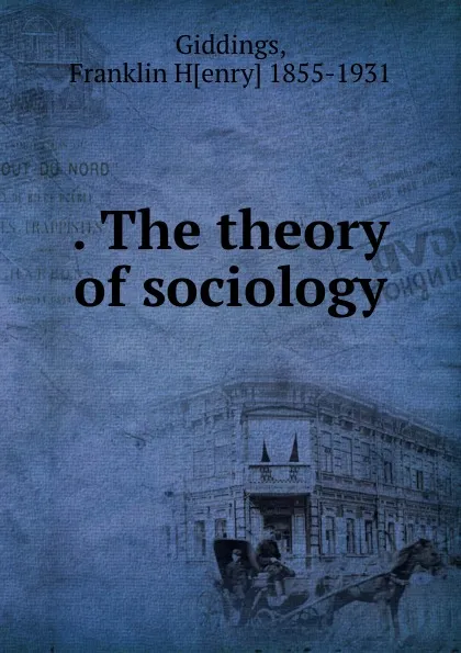 Обложка книги . The theory of sociology, Franklin Henry Giddings