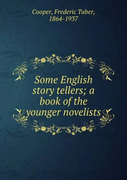 Обложка книги Some English story tellers; a book of the younger novelists, Frederic Taber Cooper