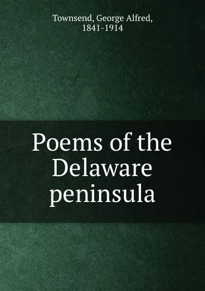 Обложка книги Poems of the Delaware peninsula, George Alfred Townsend