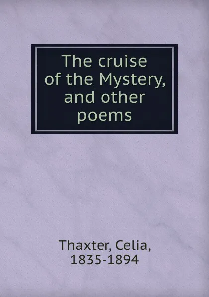 Обложка книги The cruise of the Mystery, and other poems, Celia Thaxter