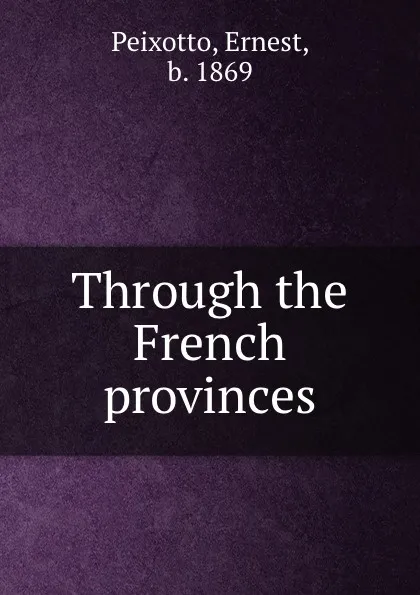 Обложка книги Through the French provinces, Ernest Peixotto