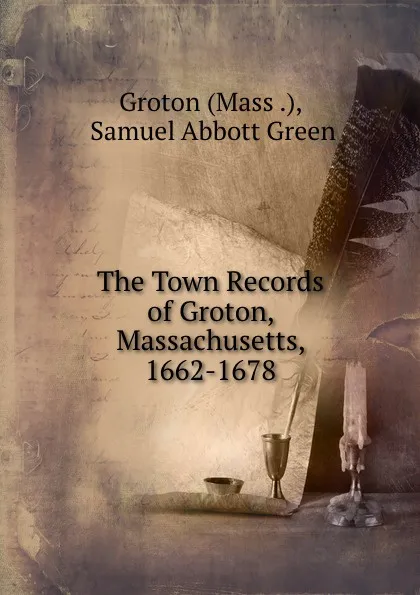 Обложка книги The Town Records of Groton, Massachusetts, 1662-1678, Groton