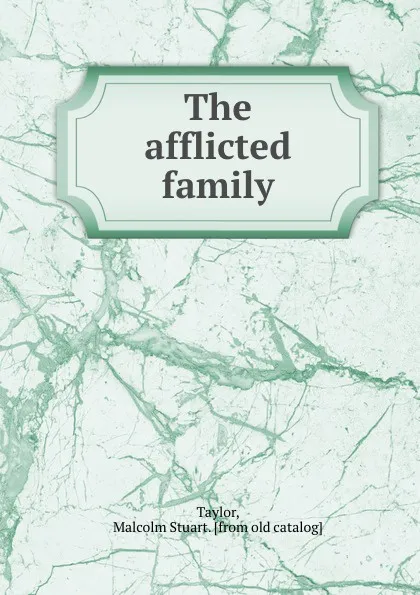 Обложка книги The afflicted family, Malcolm Stuart Taylor