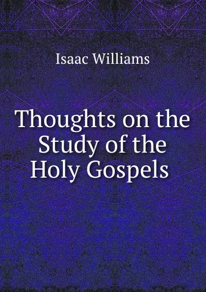 Обложка книги Thoughts on the Study of the Holy Gospels ., Williams Isaac