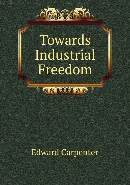 Обложка книги Towards Industrial Freedom, Carpenter Edward