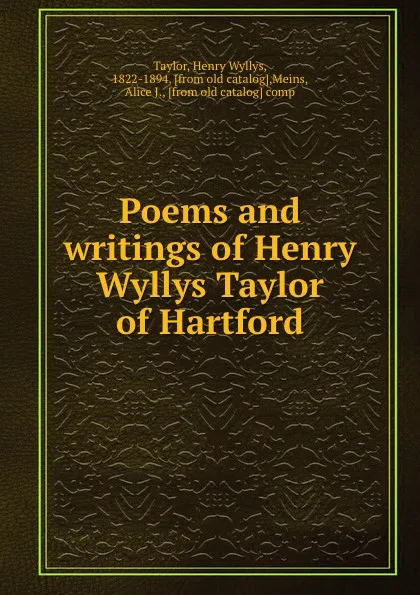 Обложка книги Poems and writings of Henry Wyllys Taylor of Hartford, Henry Wyllys Taylor