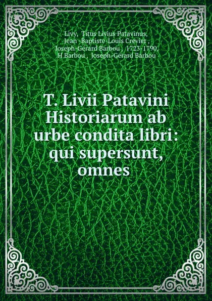 Обложка книги T. Livii Patavini Historiarum ab urbe condita libri: qui supersunt, omnes ., Titus Livius Patavinus