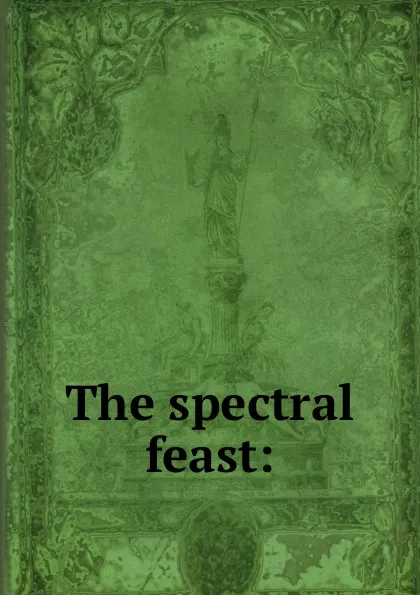 Обложка книги The spectral feast:, Jackson Ralston