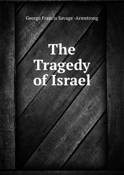 Обложка книги The Tragedy of Israel, George Francis Savage Armstrong