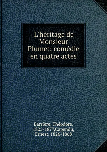 Обложка книги L.heritage de Monsieur Plumet; comedie en quatre actes, Théodore Barrière