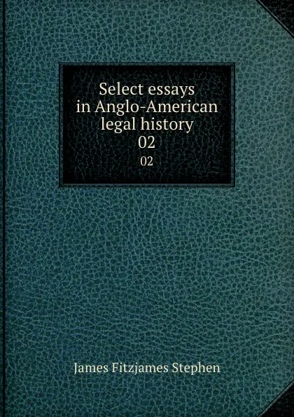 Обложка книги Select essays in Anglo-American legal history. 02, Stephen James Fitzjames