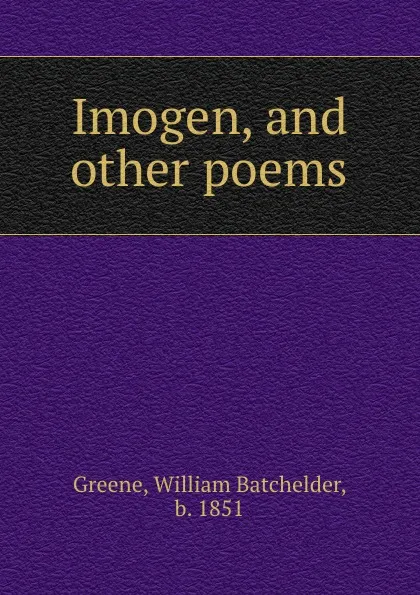 Обложка книги Imogen, and other poems, William Batchelder Greene