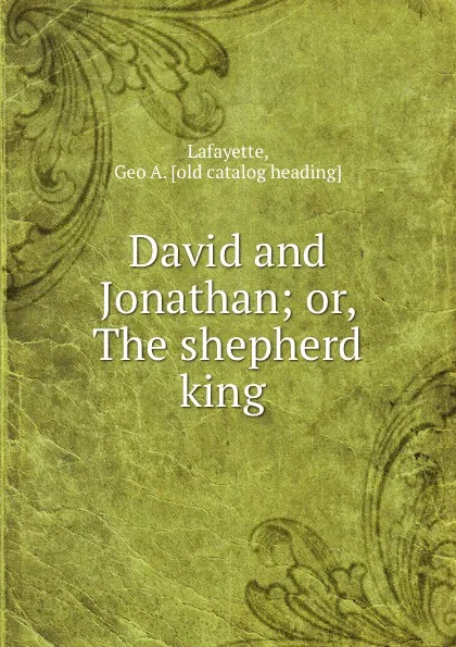 Обложка книги David and Jonathan; or, The shepherd king, Geo. A. Lafayette