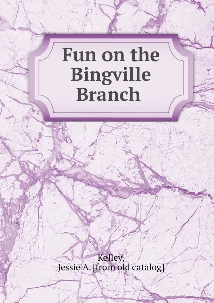 Обложка книги Fun on the Bingville Branch, Jessie A. Kelley