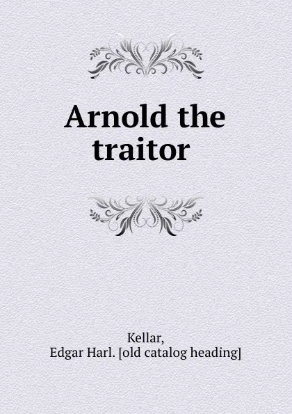 Обложка книги Arnold the traitor, Edgar Harl. Kellar