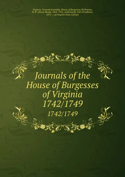 Обложка книги Journals of the House of Burgesses of Virginia. 1742/1749, Virginia. General Assembly. House of Burgesses