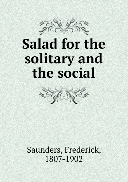 Обложка книги Salad for the solitary and the social, Frederick Saunders