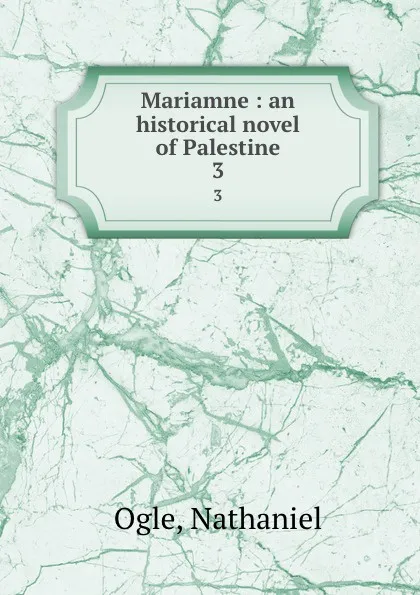 Обложка книги Mariamne : an historical novel of Palestine. 3, Nathaniel Ogle