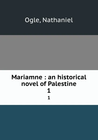 Обложка книги Mariamne : an historical novel of Palestine. 1, Nathaniel Ogle