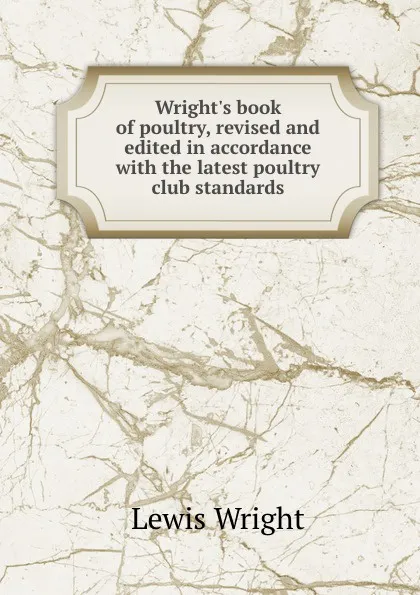 Обложка книги Wright.s book of poultry, revised and edited in accordance with the latest poultry club standards, Wright Lewis