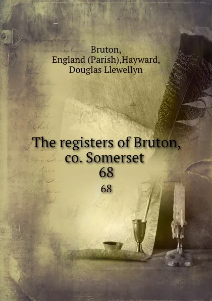 Обложка книги The registers of Bruton, co. Somerset . 68, Parish Bruton