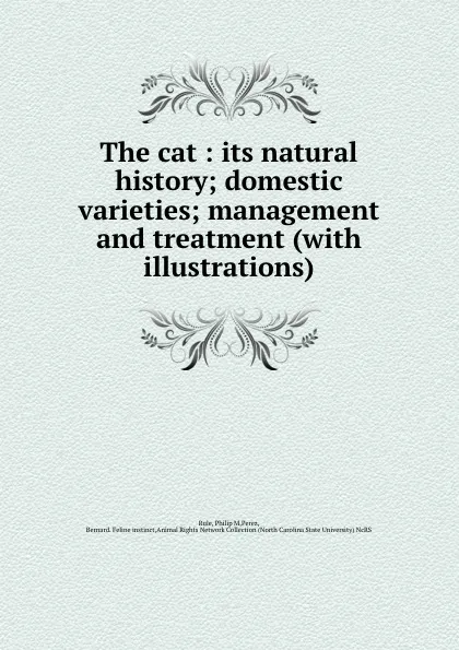 Обложка книги The cat : its natural history; domestic varieties; management and treatment (with illustrations), Philip M. Rule