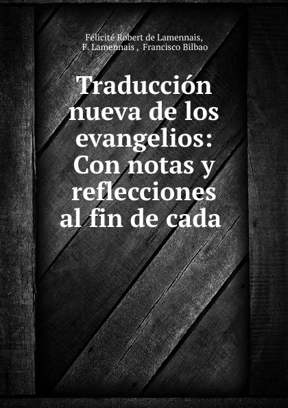 Обложка книги Traduccion nueva de los evangelios: Con notas y reflecciones al fin de cada ., Félicité Robert de Lamennais