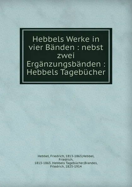 Обложка книги Hebbels Werke in vier Banden : nebst zwei Erganzungsbanden : Hebbels Tagebucher, Friedrich Hebbel