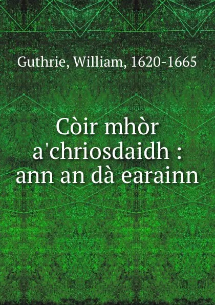 Обложка книги Coir mhor a.chriosdaidh : ann an da earainn, William Guthrie