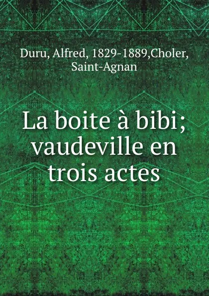 Обложка книги La boite a bibi; vaudeville en trois actes, Alfred Duru