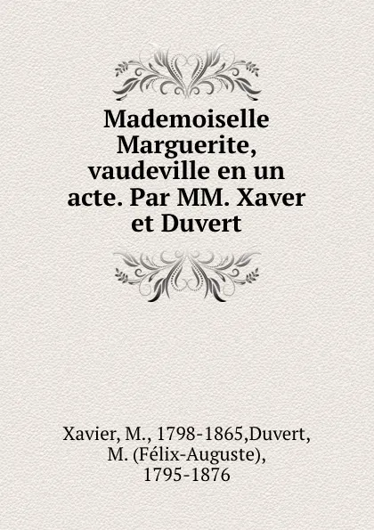 Обложка книги Mademoiselle Marguerite, vaudeville en un acte. Par MM. Xaver et Duvert, M. Xavier