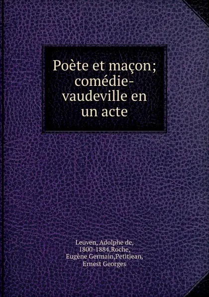 Обложка книги Poete et macon; comedie-vaudeville en un acte, Adolphe de Leuven