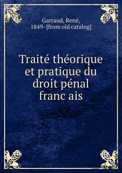 Обложка книги Traite theorique et pratique du droit penal francais, René Garraud