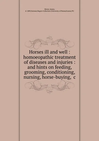 Обложка книги Horses ill and well : homoeopathic treatment of diseases and injuries : and hints on feeding, grooming, conditioning, nursing, horse-buying, .c., James Moore