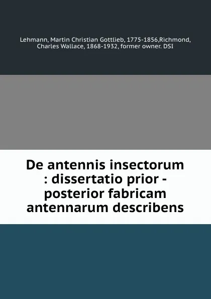 Обложка книги De antennis insectorum : dissertatio prior -posterior fabricam antennarum describens, Martin Christian Gottlieb Lehmann