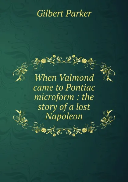 Обложка книги When Valmond came to Pontiac microform : the story of a lost Napoleon, Parker Gilbert